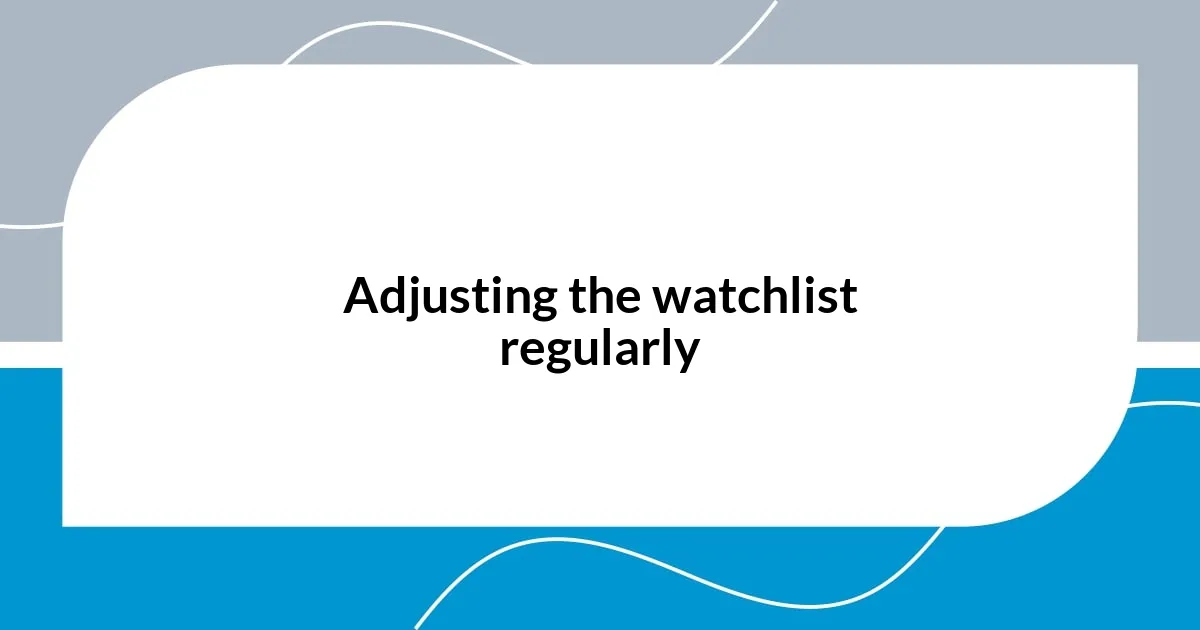 Adjusting the watchlist regularly