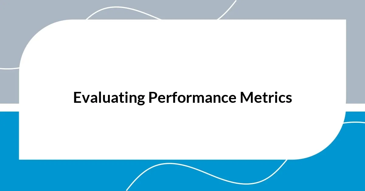 Evaluating Performance Metrics