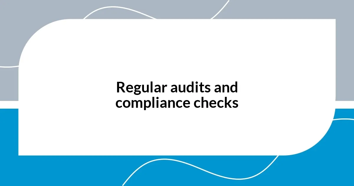Regular audits and compliance checks