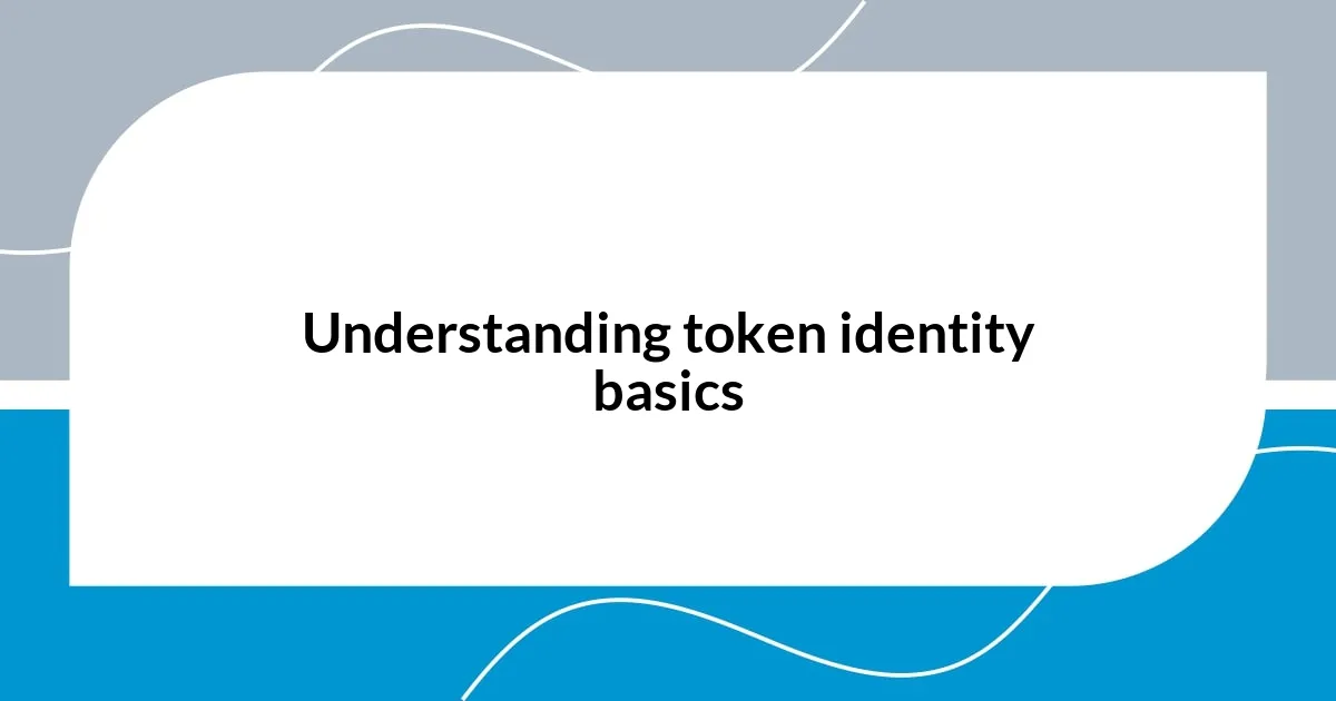 Understanding token identity basics