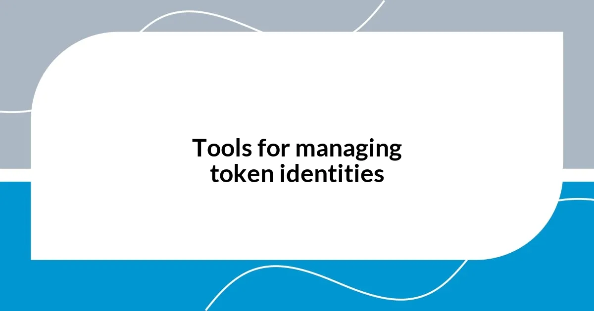 Tools for managing token identities