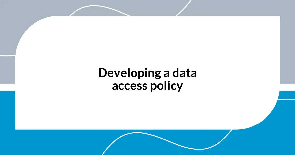 Developing a data access policy