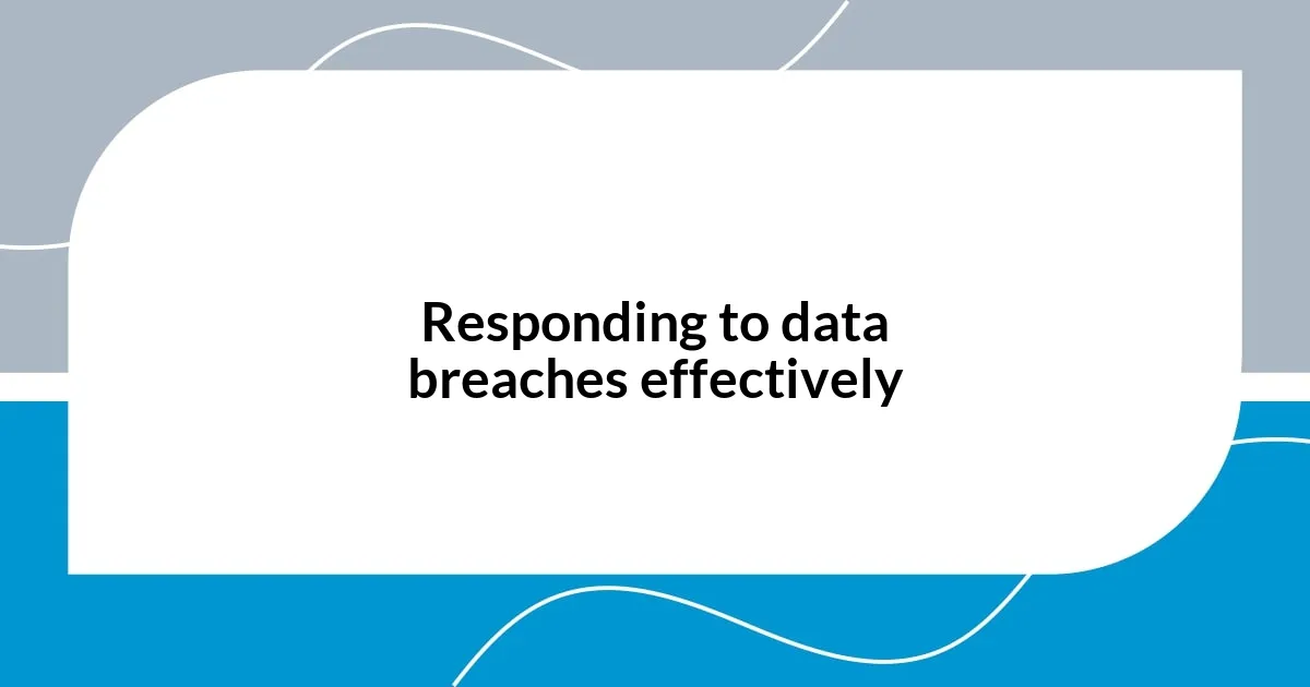 Responding to data breaches effectively