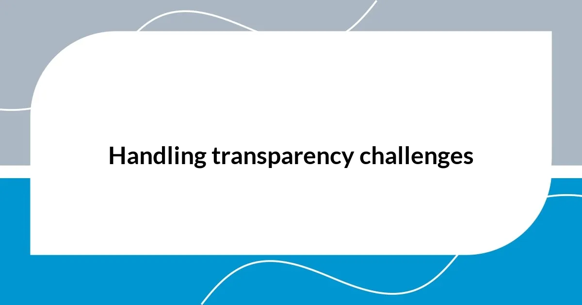 Handling transparency challenges