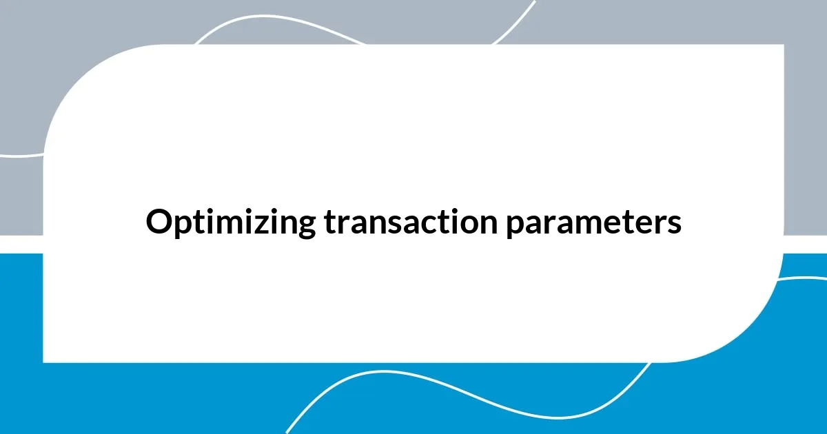 Optimizing transaction parameters