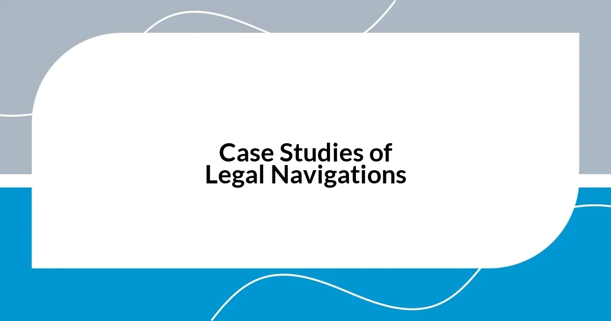 Case Studies of Legal Navigations