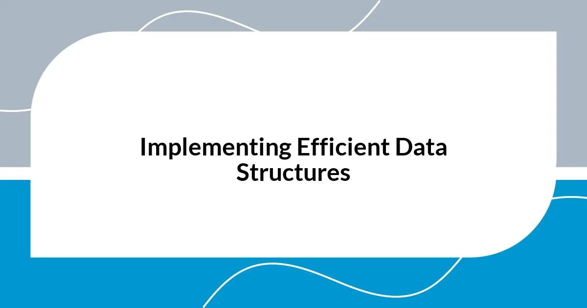 Implementing Efficient Data Structures