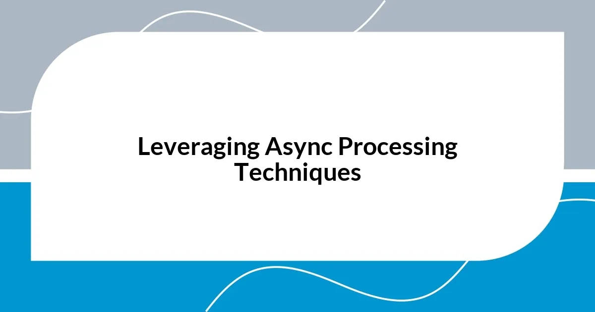 Leveraging Async Processing Techniques