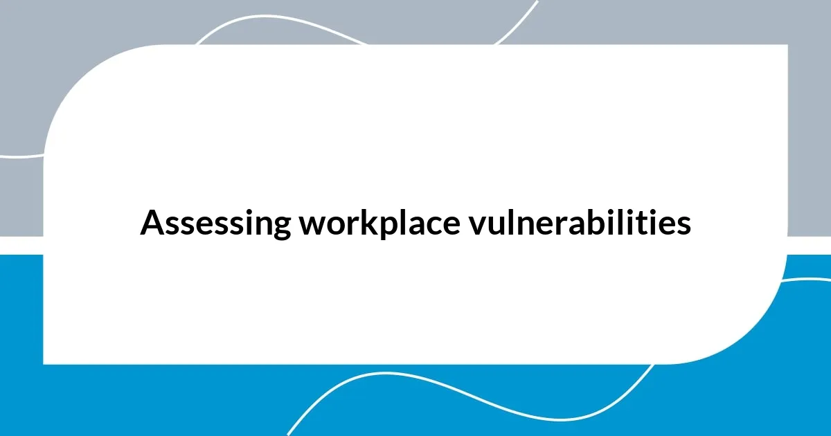 Assessing workplace vulnerabilities