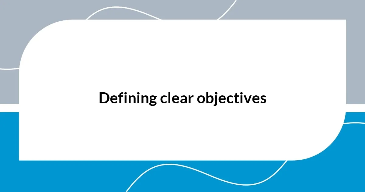 Defining clear objectives