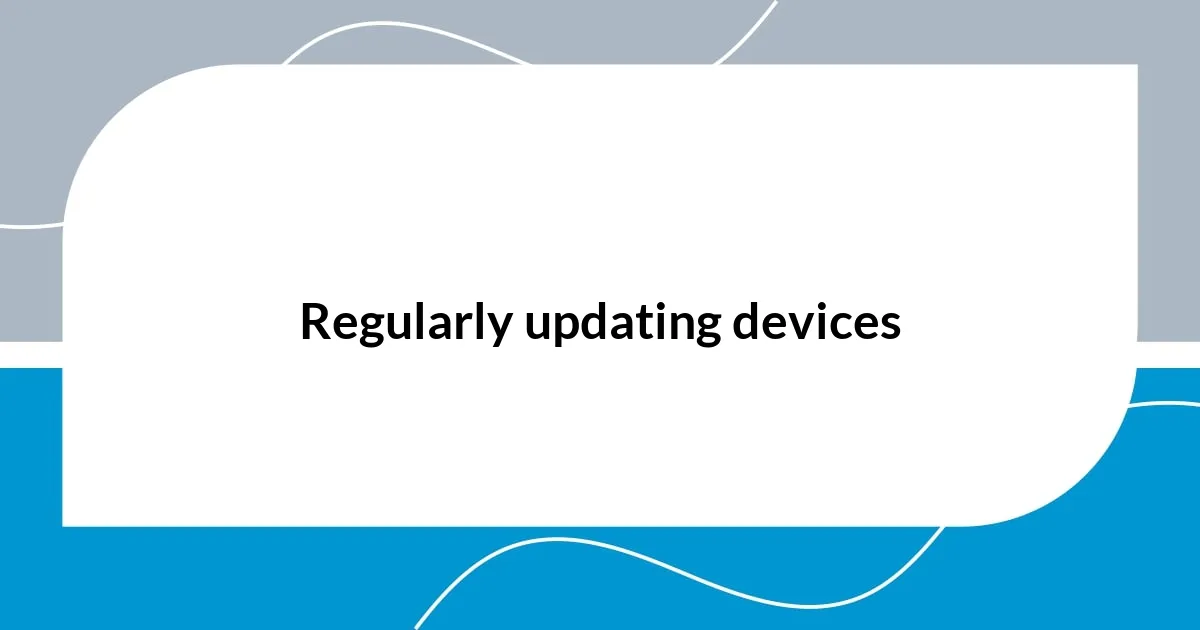 Regularly updating devices