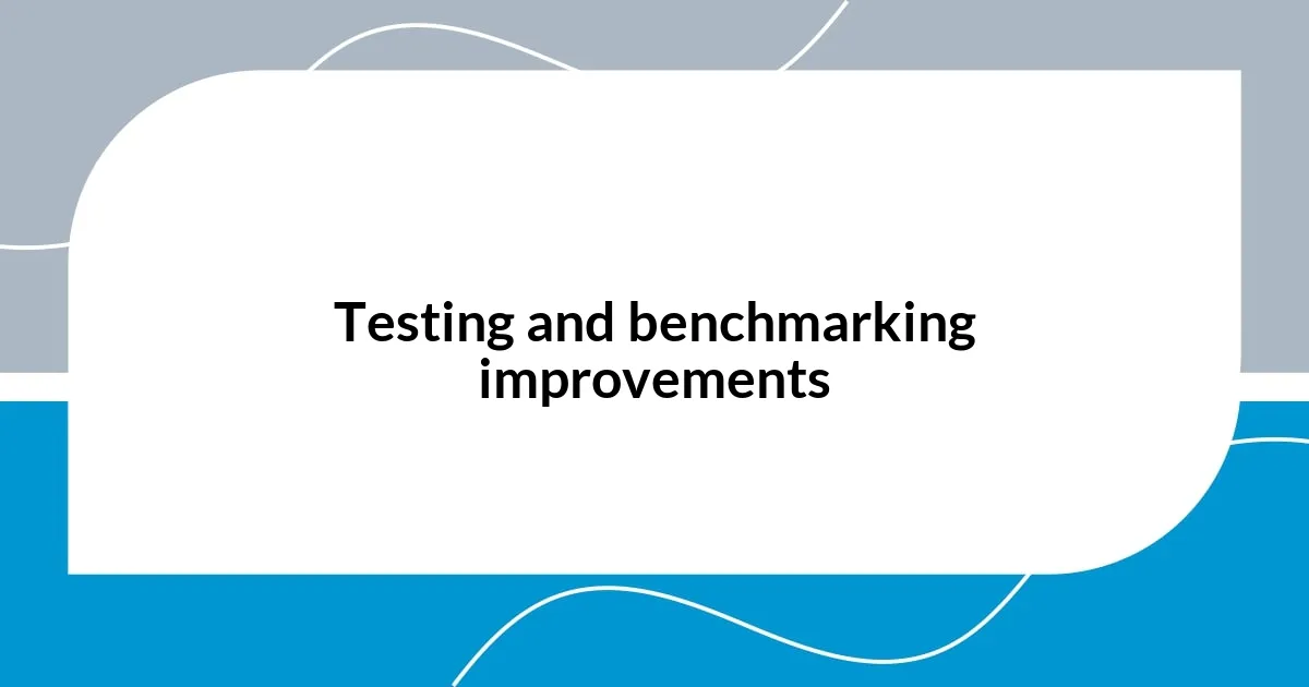 Testing and benchmarking improvements
