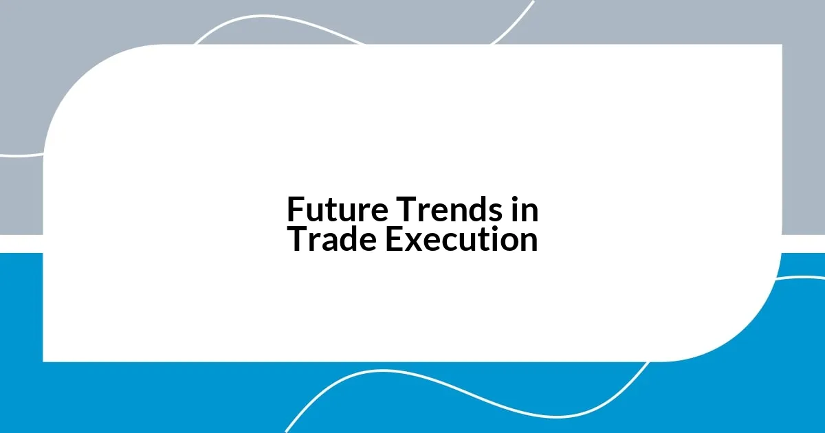 Future Trends in Trade Execution