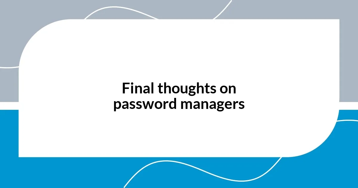 Final thoughts on password managers