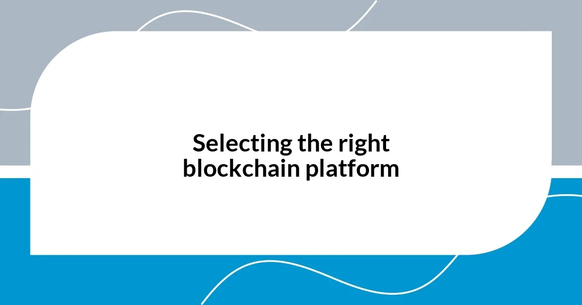 Selecting the right blockchain platform