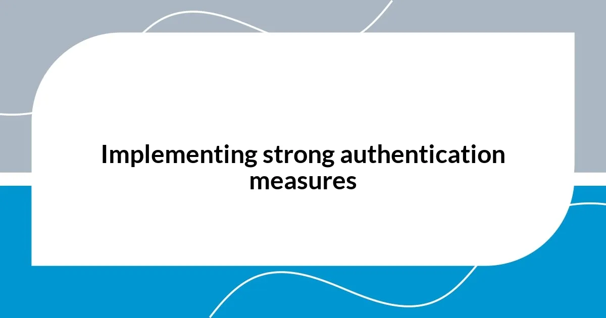 Implementing strong authentication measures
