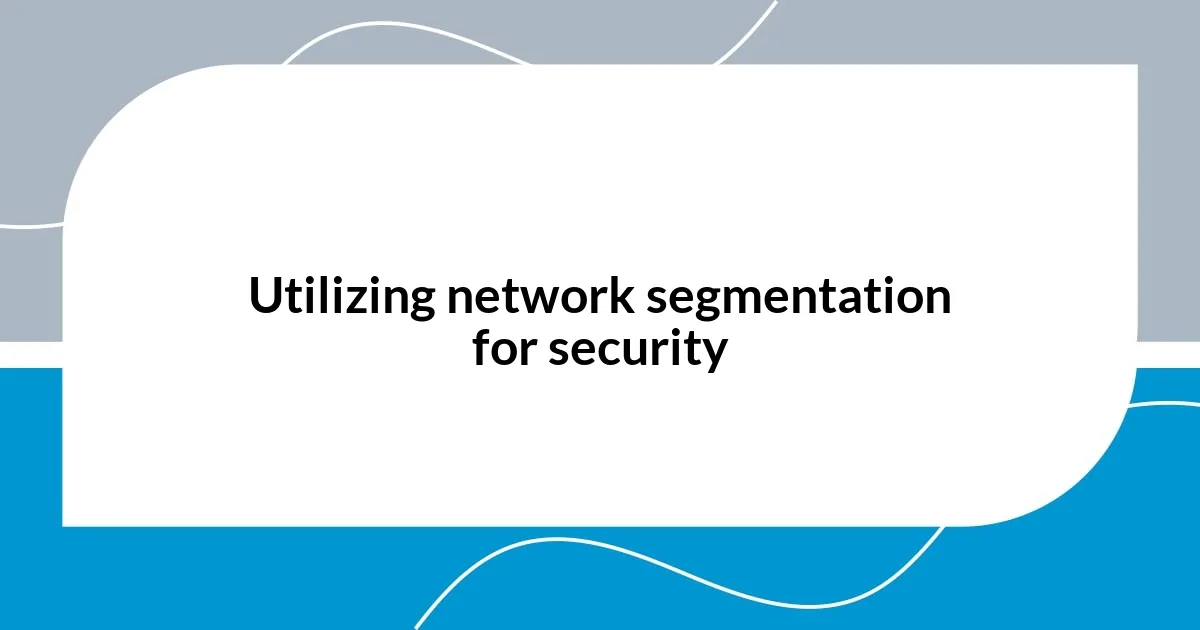 Utilizing network segmentation for security