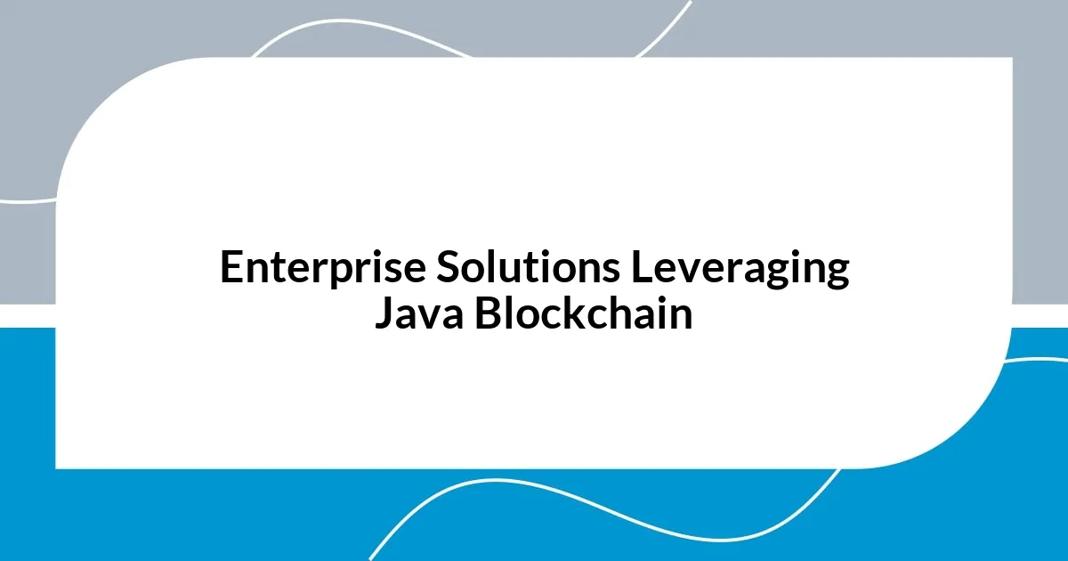 Enterprise Solutions Leveraging Java Blockchain