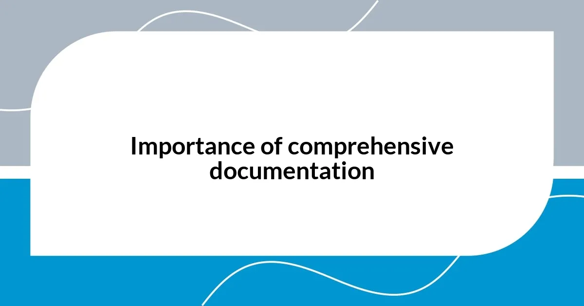 Importance of comprehensive documentation