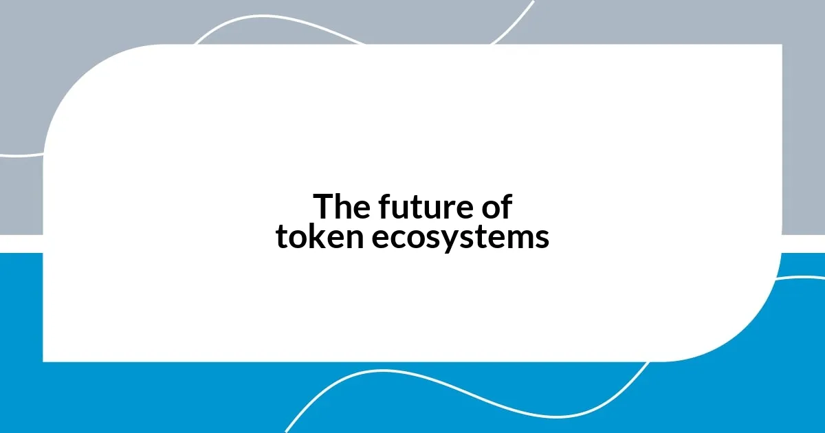 The future of token ecosystems