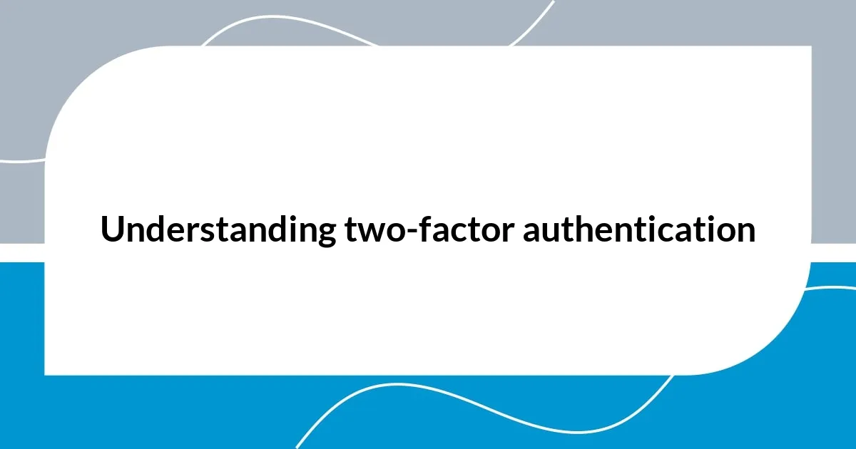 Understanding two-factor authentication