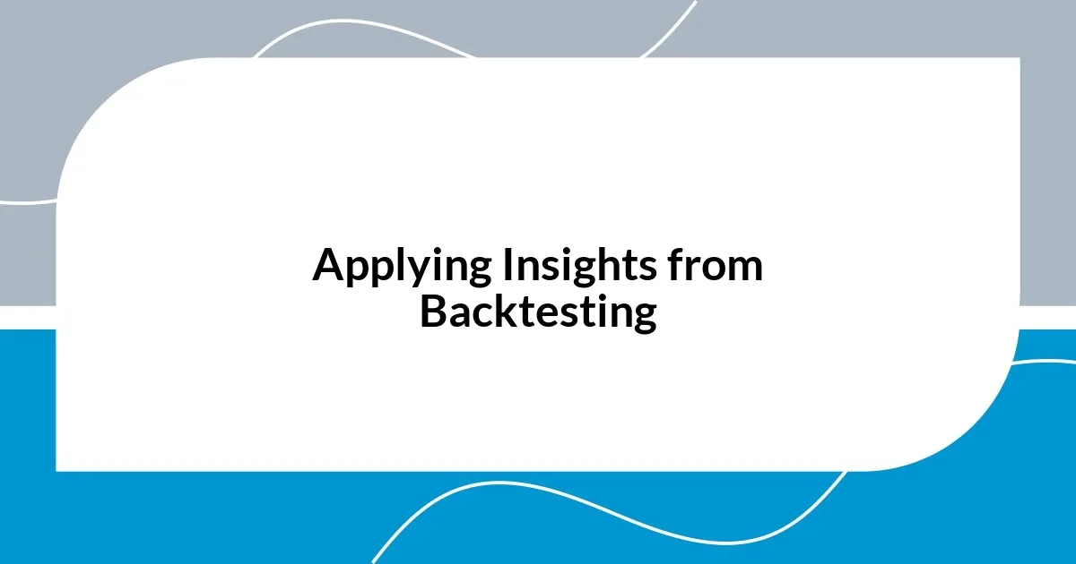Applying Insights from Backtesting