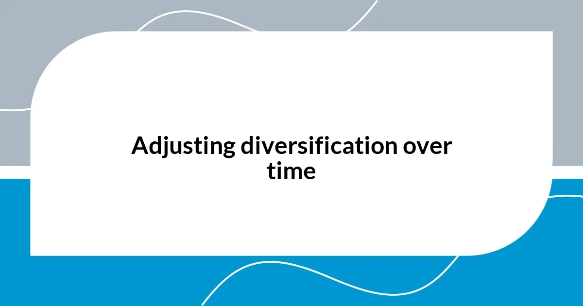 Adjusting diversification over time