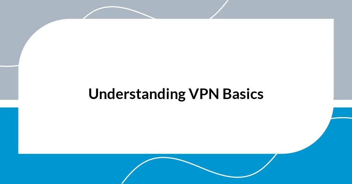 Understanding VPN Basics