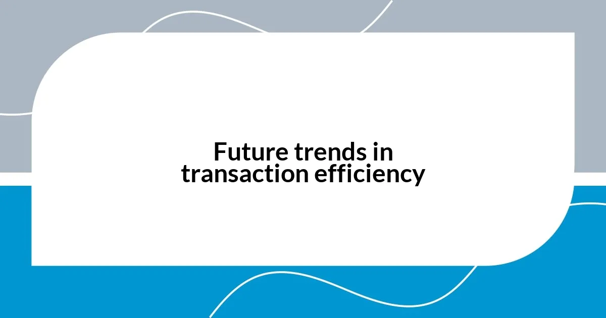 Future trends in transaction efficiency