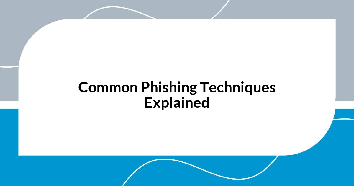 Common Phishing Techniques Explained